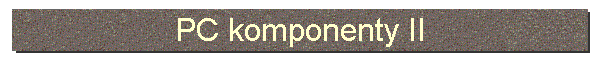 PC komponenty II