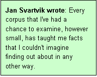 Textové pole: Jan Svartvik wrote: Every corpus that I've had a chance to examine, however small, has taught me facts that I couldn't imagine finding out about in any other way.